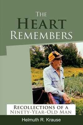The Heart Remembers: Recollections of a Ninety-Year-Old Man by Krause, Helmuth R.
