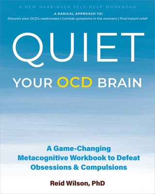 Quiet Your Ocd Brain: A Game-Changing Metacognitive Workbook to Defeat Obsessions and Compulsions by Wilson, Reid
