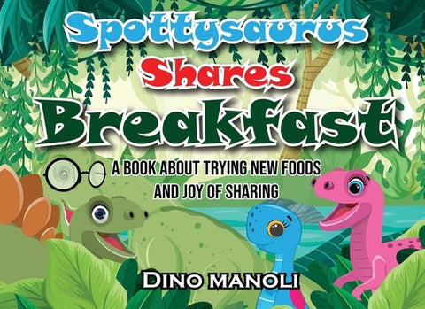 Spottysaurus Shares Breakfast: A book about trying new foods and the joy of sharing by Manoli, Dino
