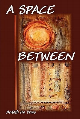 A Space Between: A Journey of the Spirit by De Vries, Ardeth