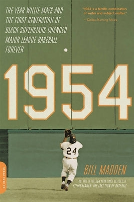 1954: The Year Willie Mays and the First Generation of Black Superstars Changed Major League Baseball Forever by Madden, Bill
