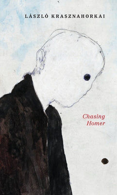 Chasing Homer by Krasznahorkai, LÃ¡szlÃ³