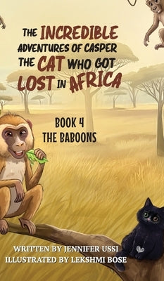 The Incredible Adventures of Casper the Cat Who Got Lost in Africa: Book 4: The Baboons by Ussi, Jennifer
