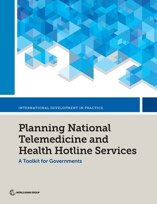 Planning National Telemedicine and Health Hotline Services: A Toolkit for Governments by World Bank
