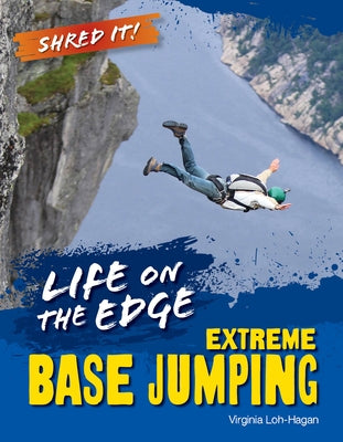 Life on the Edge: Extreme Base Jumping by Loh-Hagan, Virginia