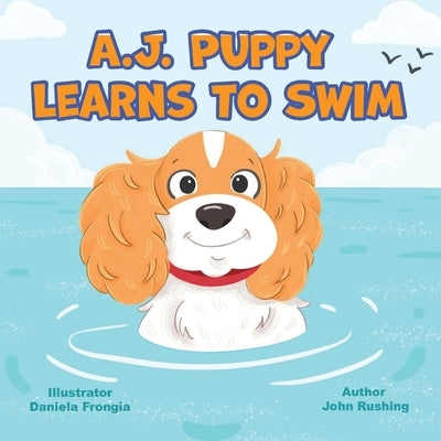 A.J. Puppy Learns to Swim by Rushing, John A.