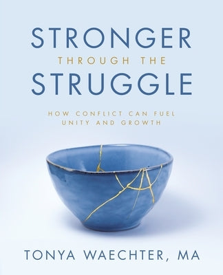 Stronger through the Struggle: How Conflict Can Fuel Unity and Growth by Waechter Ma, Tonya