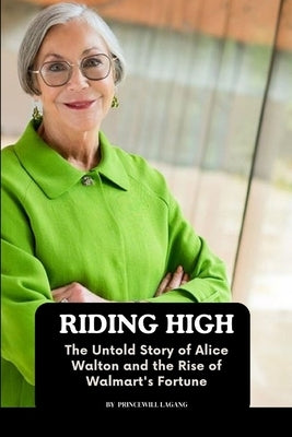 Riding High: The Untold Story of Alice Walton and the Rise of Walmart's Fortune by Lagang, Princewill
