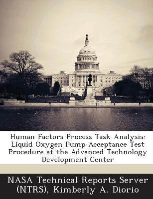Human Factors Process Task Analysis: Liquid Oxygen Pump Acceptance Test Procedure at the Advanced Technology Development Center by Diorio, Kimberly a.