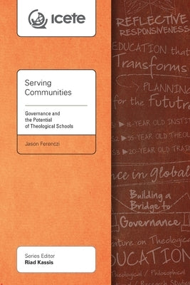 Serving Communities: Governance and the Potential of Theological Schools by Ferenczi, Jason