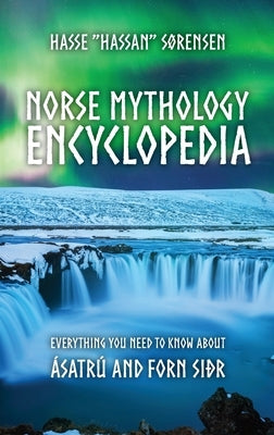Norse Mythology Encyclopedia: Everything you need to know about Ásatrú and Forn Siðr by SÃ¸rensen, Hassan