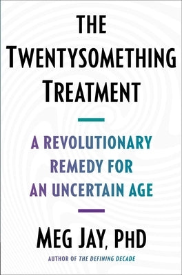 The Twentysomething Treatment: A Revolutionary Remedy for an Uncertain Age by Jay, Meg