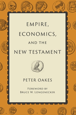 Empire, Economics, and the New Testament by Oakes, Peter