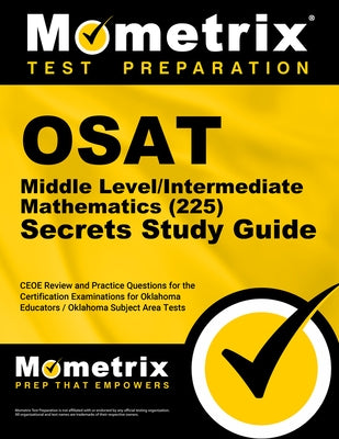OSAT Middle Level/Intermediate Mathematics (225) Secrets Study Guide: CEOE Review and Practice Questions for the Certification Examinations for Oklaho by Mometrix