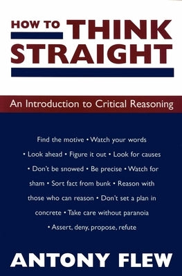 How to Think Straight: An Introduction to Critical Reasoning by Flew, Antony