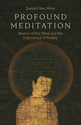 Profound Meditation: Silence of the Mind and the Experience of Reality by Aun Weor, Samael