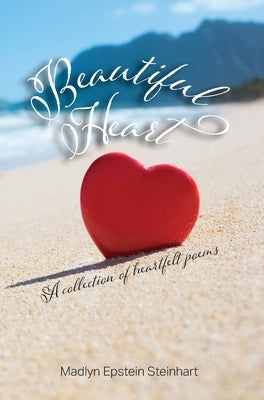 Beautiful Heart: A Collection of Heartfelt Poems by Steinhart, Madlyn Epstein