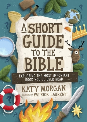 A Short Guide to the Bible: Exploring the Most Important Book You'll Ever Read by Morgan, Katy