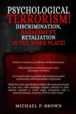 Psychological Terrorism!: Discrimination, Harassment, Retaliation in the Workplace! by Brown, Michael P.