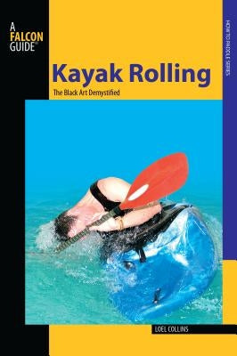 Kayak Rolling: The Black Art Demystified by Collins, Loel