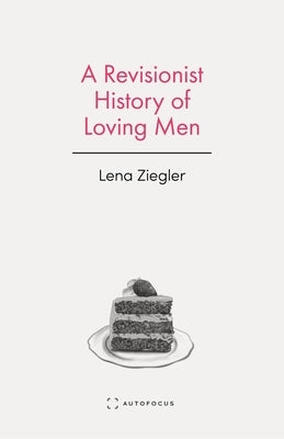 A Revisionist History of Loving Men by Ziegler, Lena