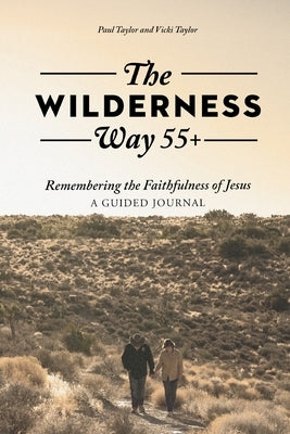 The Wilderness Way 55+: Remembering the Faithfulness of Jesus, A Guided Journal by Taylor, Paul