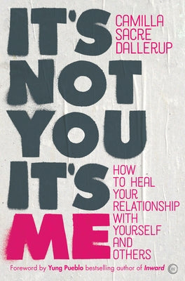 It's Not You, It's Me: How to Heal Your Relationship with Yourself and Others by Sacre-Dallerup, Camilla