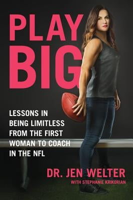 Play Big: Lessons in Being Limitless from the First Woman to Coach in the NFL by Welter, Jen