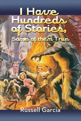 I Have Hundreds of Stories, Some of Them True by Garcia, Russell