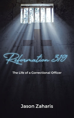 Reformation 319: The Life of a Correctional Officer by Zaharis, Jason