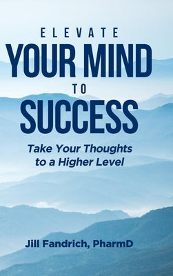 Elevate Your Mind to Success: Take Your Thoughts to a Higher Level by Pharmd, Jill Fandrich