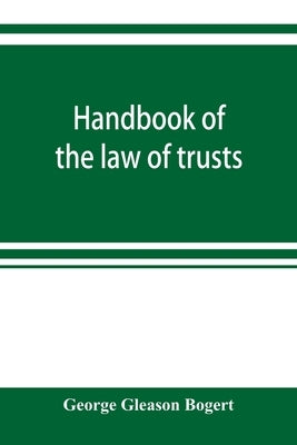 Handbook of the law of trusts by Gleason Bogert, George