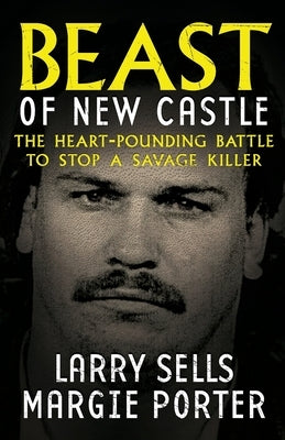 Beast Of New Castle: The Heart-Pounding Battle To Stop A Savage Killer by Sells, Larry