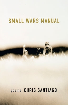 Small Wars Manual: Poems by Santiago, Chris