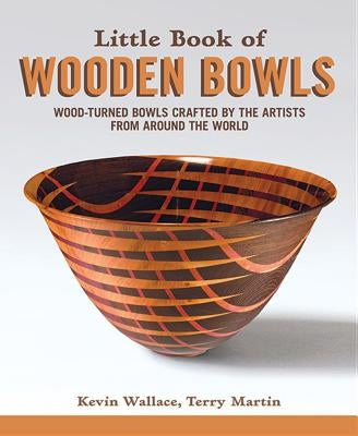 Little Book of Wooden Bowls: Wood-Turned Bowls Crafted by Master Artists from Around the World by Wallace, Kevin