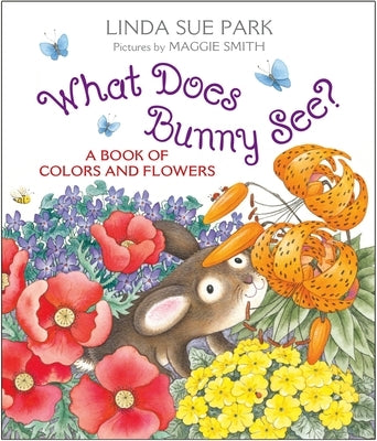 What Does Bunny See?: A Book of Colors and Flowers by Park, Linda Sue