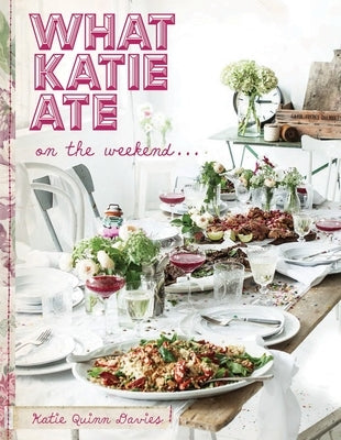 What Katie Ate on the Weekend: A Cookbook by Davies, Katie Quinn