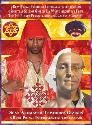 9ruby Prince President Intergalactic Ambassador 9spiritual Soul of Sean Alemayehu Tewodros Giorgis Da 9mind Architect from the 7th Planet Franacia Aby by Tewodros Giorgis, Sean Alemayehu