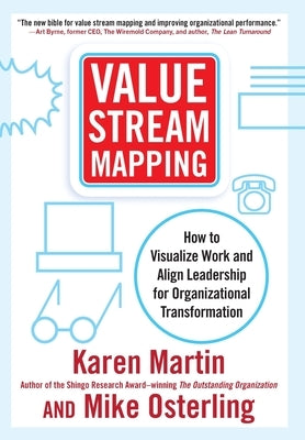 Value Stream Mapping: How to Visualize Work and Align Leadership for Organizational Transformation by Martin, Karen