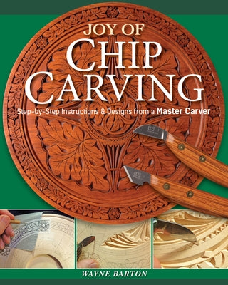 Joy of Chip Carving: Step-By-Step Instructions & Designs from a Master Carver by Barton, Wayne