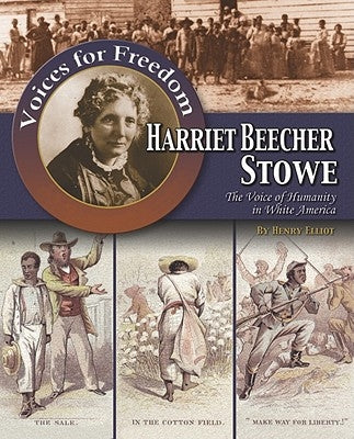 Harriet Beecher Stowe: The Voice of Humanity in White America by Elliot, Henry