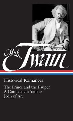 Mark Twain: Historical Romances (Loa #71): The Prince and the Pauper / A Connecticut Yankee in King Arthur's Court / Personal Recollections of Joan of by Twain, Mark