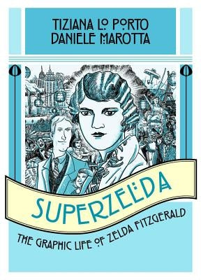 Superzelda: The Graphic Life of Zelda Fitzgerald by Lo Porto, Tiziana
