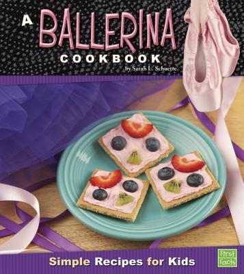 A Ballerina Cookbook: Simple Recipes for Kids by Schuette, Sarah L.