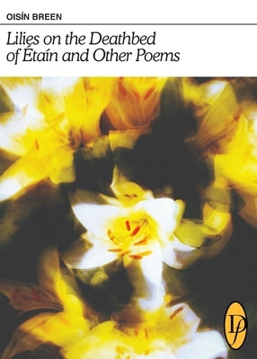 Lilies on the Deathbed of Étaín and Other Poems by Breen, Oisín