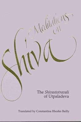 Meditations on Shiva: The Shivastotravali of Utpaladeva by Rhodes, Constantina