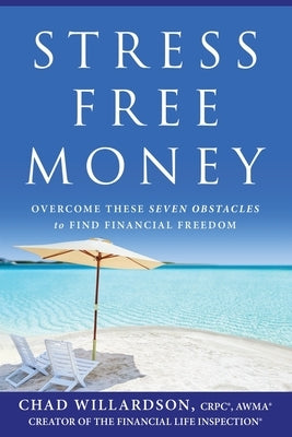 Stress-Free Money: Overcome These Seven Obstacles to Find Financial Freedom by Willardson, Chad