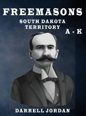 Freemasons South Dakota Territory A - K by Jordan, Darrell