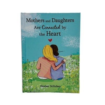 Mothers & Daughters Are Connected by the Heart by Stillufsen, Heather