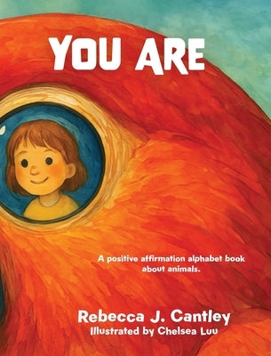 You Are: A positive affirmation alphabet book about animals by Cantley, Rebecca J.